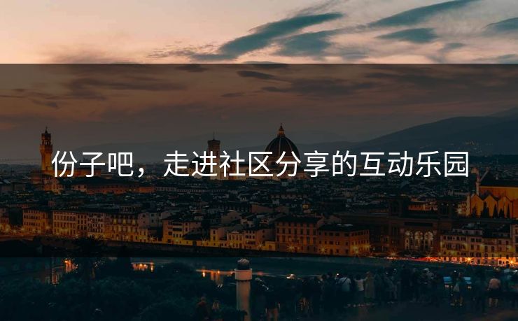 份子吧，走进社区分享的互动乐园