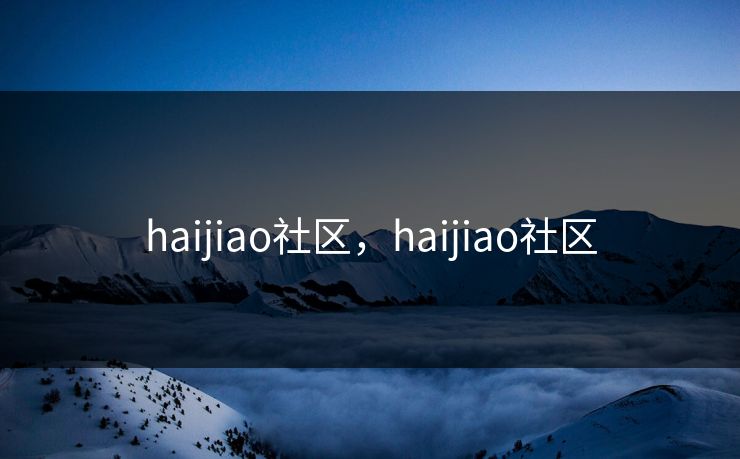 haijiao社区，haijiao社区