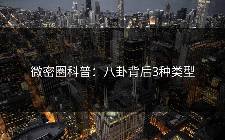 微密圈科普：八卦背后3种类型