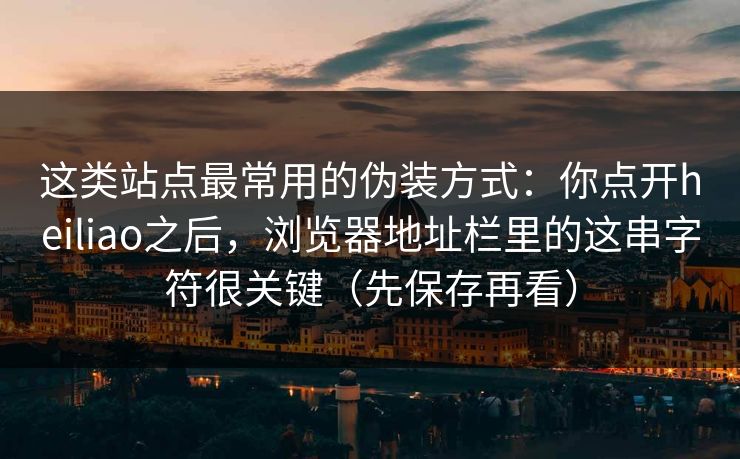 这类站点最常用的伪装方式：你点开heiliao之后，浏览器地址栏里的这串字符很关键（先保存再看）